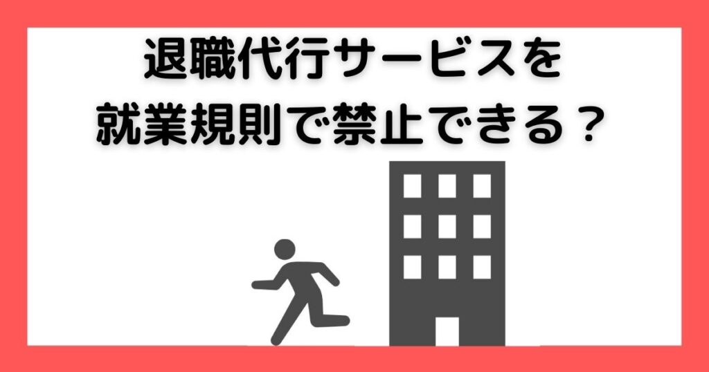 退職代行サービスを就業規則で禁止できるか